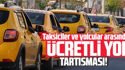 Taksiciler ve yolcular arasında 'ücretli yol' tartışması başladı