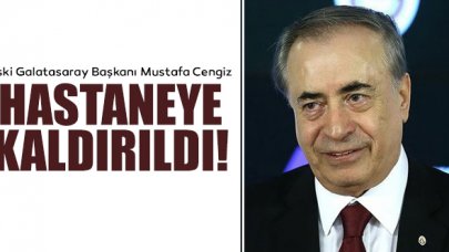 Eski Galatasaray Başkanı Mustafa Cengiz hastaneye kaldırıldı