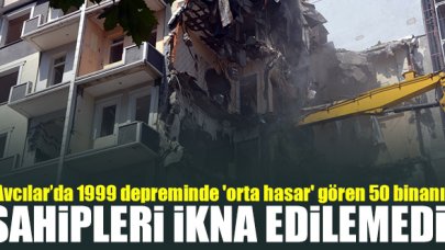 Avcılar’da 1999 depreminde 'orta hasar' gören 50 bina sahipleri ikna edilemedi