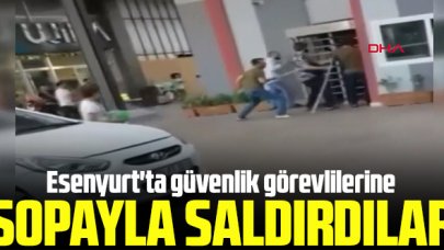 Esenyurt'ta güvenlik görevlilerine sopayla saldırdılar