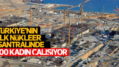 Türkiye'nin ilk nükleer santralinde 1000 kadın çalışıyor