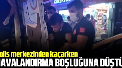 Polis merkezinden kaçarken havalandırma boşluğuna düştü