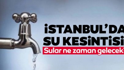 İstanbul'da su kesintisi! Sular ne zaman gelecek? 25 Ağustos 2021 Çarşamba