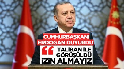 Cumhurbaşkanı Recep Tayyip Erdoğan Erdoğan: Taliban ile görüşüldü, kimseden izin almayız