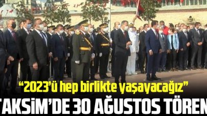 Taksim'de 30 ağustos töreni: "2023'ü hep birlikte yaşayacağız"