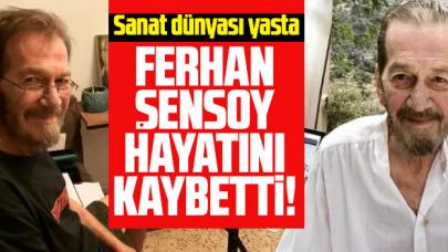 Ferhan Şensoy hayatını kaybetti! Ferhan Şensoy kimdir ve neden öldü