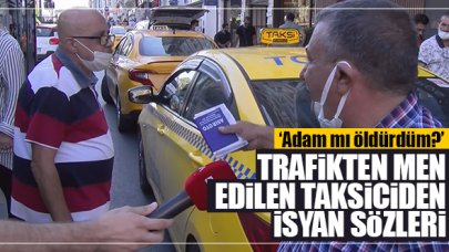 Trafikten men edilen taksici çılgına döndü: Adam mı öldürdüm!