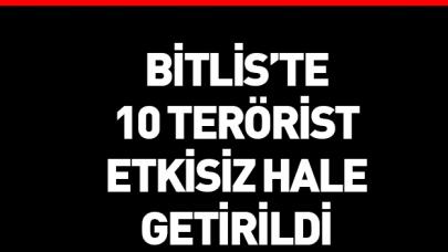 Bitlis'te 10 terörist etkisiz hale getirildi