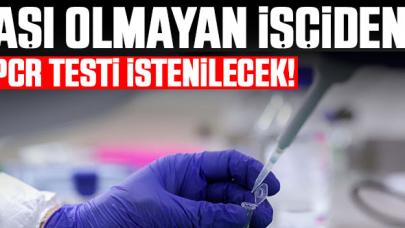 Aşı olmayan işçiden haftada bir PCR testi istenecek