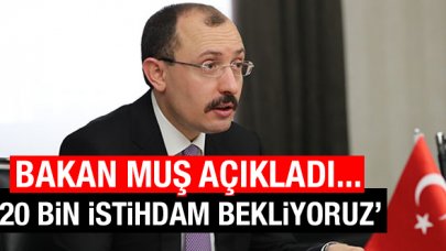 Bakan Muş: 20 bin istihdam sağlamasını hedefliyoruz