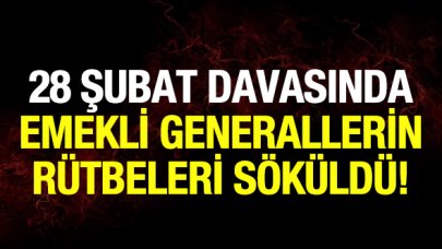 28 Şubat davasında emekli generallerin rütbeleri söküldü