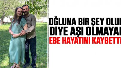 Oğluna bir şey olur diye aşı olmayan Ebe Duygu Ömrüuzun hayatını kaybetti