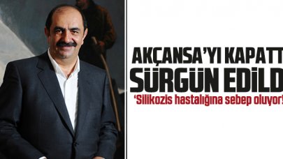 Akçansa'yı kapattı sürgüne gönderildi