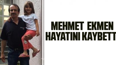 Mehmet Ekmen hayatını kaybetti