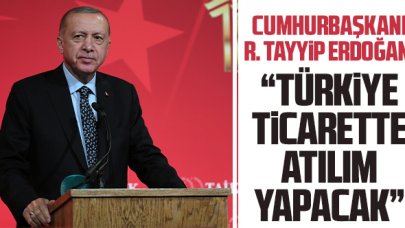 Türkiye ticarette atılım yapacak