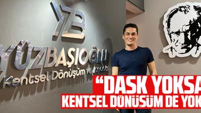 DASK yoksa kentsel dönüşüm de yok!