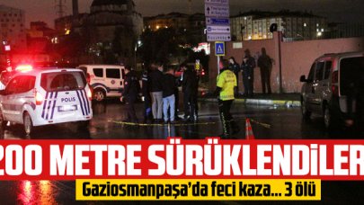 Gaziosmanpaşa'da feci kaza: 3 ölü! 200 metre sürüklendiler