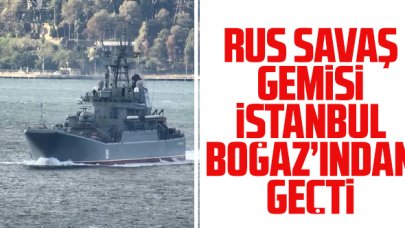 Rus savaş gemisi İstanbul Boğazı'ndan geçti