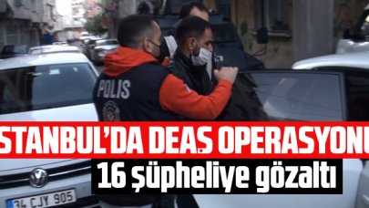 İstanbul'da DEAŞ operasyonu; 16 gözaltı