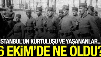 6 Ekim'de ne oldu? İstanbul'un kurtuluşu sürecinde yaşananlar