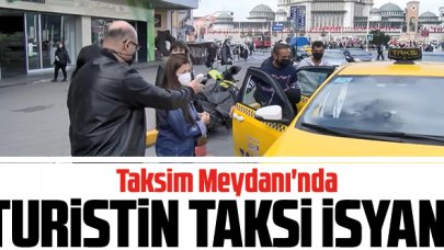 Taksim Meydanı'nda turistin taksi isyanı