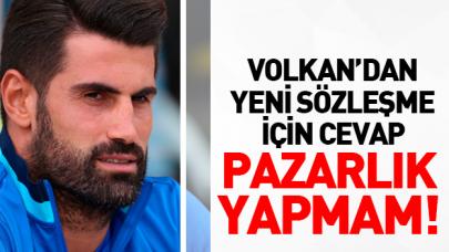 Volkan: Pazarlık yapmam