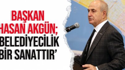 Hasan Akgün: Belediyecilik bir sanattır