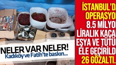 İstanbul'da kaçak tütün ve eşya operasyonu: 26 gözaltı