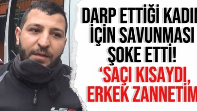 Özrü kabahatinden büyük! Darp ettiği kadın için; 'Saçı kısaydı, erkek zannettim' dedi