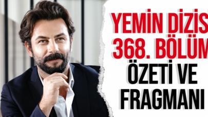 Yemin 368. bölüm özeti ve fragmanı izle | Yeni bölümde neler olacak? 24 Ekim Pazar