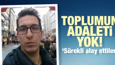 Sürekli alay ettiler: Toplumun adaleti yok!