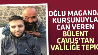 Oğlu maganda kurşunuyla can veren gazeteci Bülent Çavuş'tan valiliğe tepki