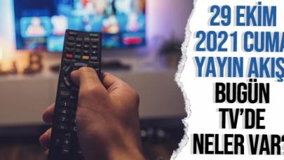 29 Ekim 2021 Cuma Atv, Kanal D, Show Tv, Star Tv, FOX Tv, TV8, TRT1 ve Kanal 7 yayın akışı