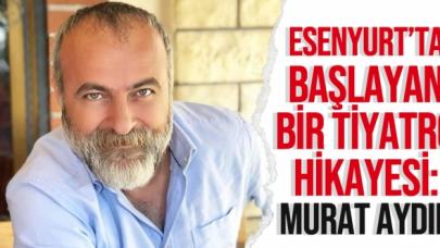 Esenyurt'ta başlayan bir tiyatro hikayesi: Murat Aydın