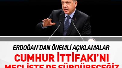 Erdoğan: İttifakımız mecliste de devam edecek