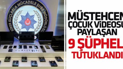 Müstehcen çocuk videosu paylaşan 9 şüpheli tutuklandı