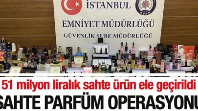 İstanbul'da operasyon! 51 milyon liralık sahte parfüm ele geçirildi