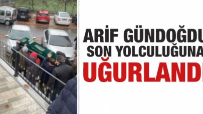 Arif Gündoğdu son yolculuğuna uğurlandı