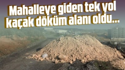 Başakşehir'de mahalleye giden tek yol kaçak hafriyat döküm alanına döndü