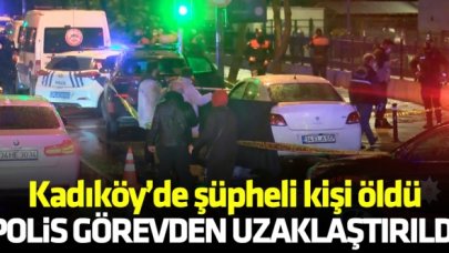 Kadıköy'de şüpheli kişi öldü, polis görevden uzaklaştırıldı