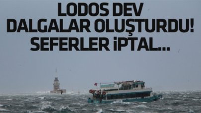 Lodos dev dalgalar oluşturdu, seferler iptal edildi