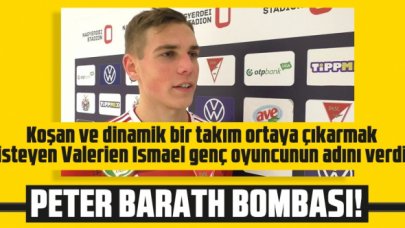 Peter Barath kimdir? Valerien Ismael onu istedi!