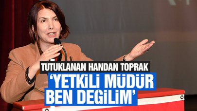 Handan Toprak: Yetkili müdür ben değilim