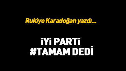 İYİ Parti #Tamam dedi