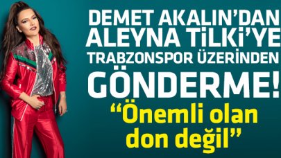 Demet Akalın'dan Aleyna Tilki'ye Trabzonspor üzerinden gönderme: Önemli olan don değil