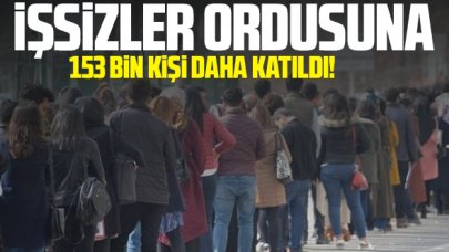 İşsiz sayısı son 1 ayda 153 bin kişi arttı