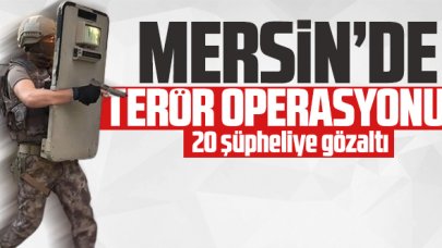 Mersin'deki terör operasyonunda 20 gözaltı