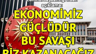 Cumhurbaşkanlığı'ndan açıklama: Ekonomimiz güçlüdür, bu savaşı biz kazanacağız