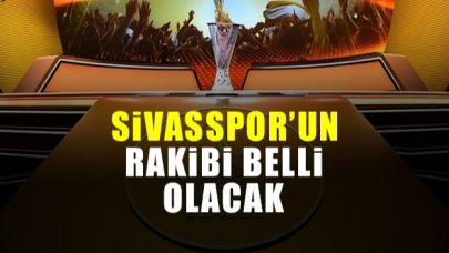 Sivasspor'un rakibi belli olacak