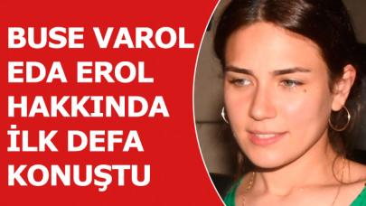 Buse Varol ilk kez Eda Erol hakkında konuştu: Vicdanlı biriyim